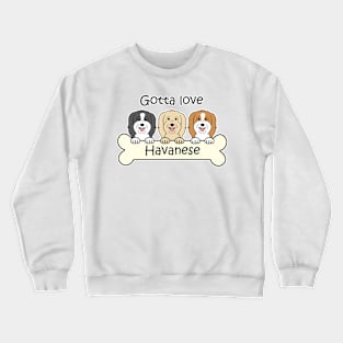 Gotta Love Havanese Crewneck Sweatshirt